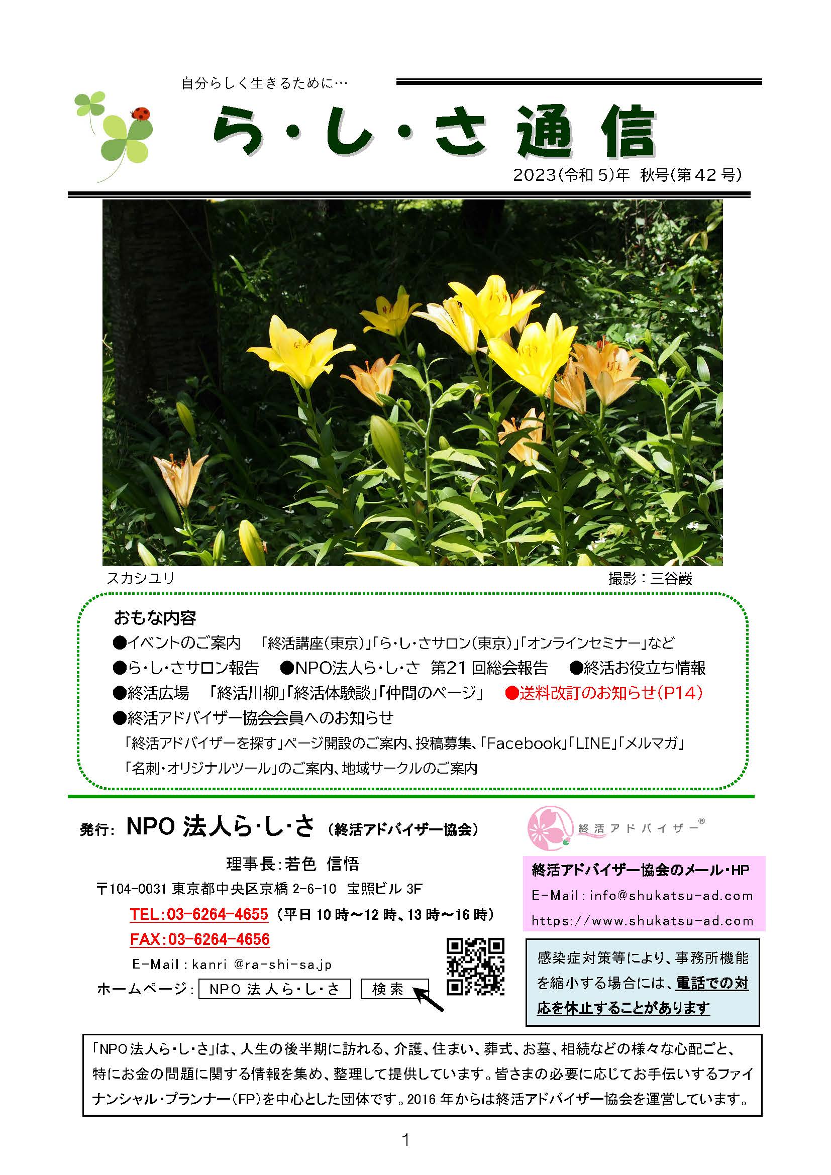 ら ・ し ・ さ 通 信 　2023（令和5）年 秋号（第42号）おもな内容●イベントのご案内 「終活講座（東京）」「ら・し・さサロン（東京）」「オンラインセミナー」など ●ら・し・さサロン報告 ●ＮＰＯ法人ら・し・さ 第２1回総会報告 ●終活お役立ち情報 ●終活広場 「終活川柳」「終活体験談」「仲間のページ」  ●送料改訂のお知らせ ●終活アドバイザー協会会員へのお知らせ 「終活アドバイザーを探す」ページ開設のご案内、投稿募集、「Facebook」「LINE」「メルマガ」「名刺・オリジナルツール」